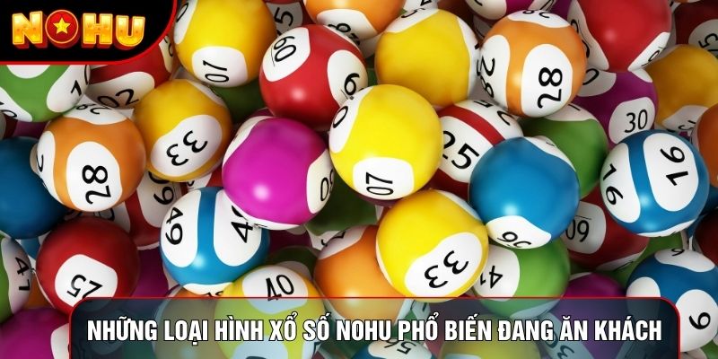 Những loại hình Xổ số Nohu phổ biến đang ăn khách Những loại hình Xổ số Nohu phổ biến đang ăn khách